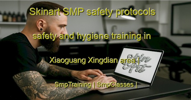 Skinart SMP safety protocols safety and hygiene training in Xiaoguang Xingdian area | SmpTraining | SmpClasses | SkinartTraining-China